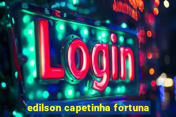 edilson capetinha fortuna